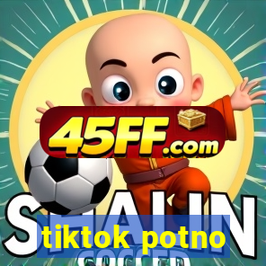 tiktok potno